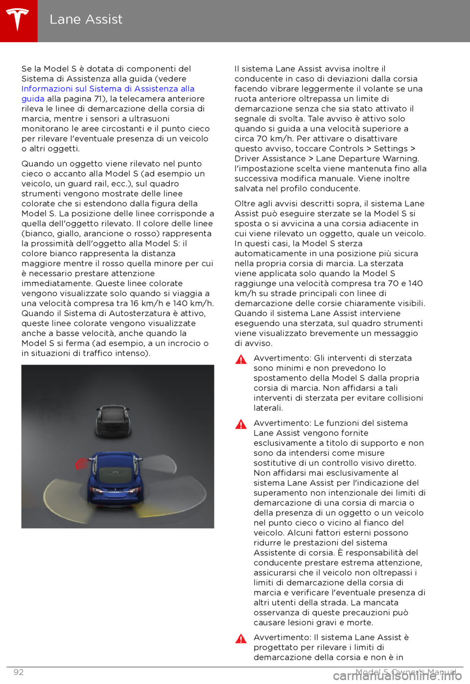 TESLA MODEL S 2017 Manuale del proprietario (in Italian) Se la Model S è dotata di componenti del
Sistema di Assistenza alla guida (vedere
Informazioni sul Sistema di Assistenza alla
guida alla pagina 71), la telecamera anteriore
rileva le linee di demar TESLA MODEL S 2017 Manuale del proprietario (in Italian) Se la Model S è dotata di componenti del
Sistema di Assistenza alla guida (vedere
Informazioni sul Sistema di Assistenza alla
guida alla pagina 71), la telecamera anteriore
rileva le linee di demar