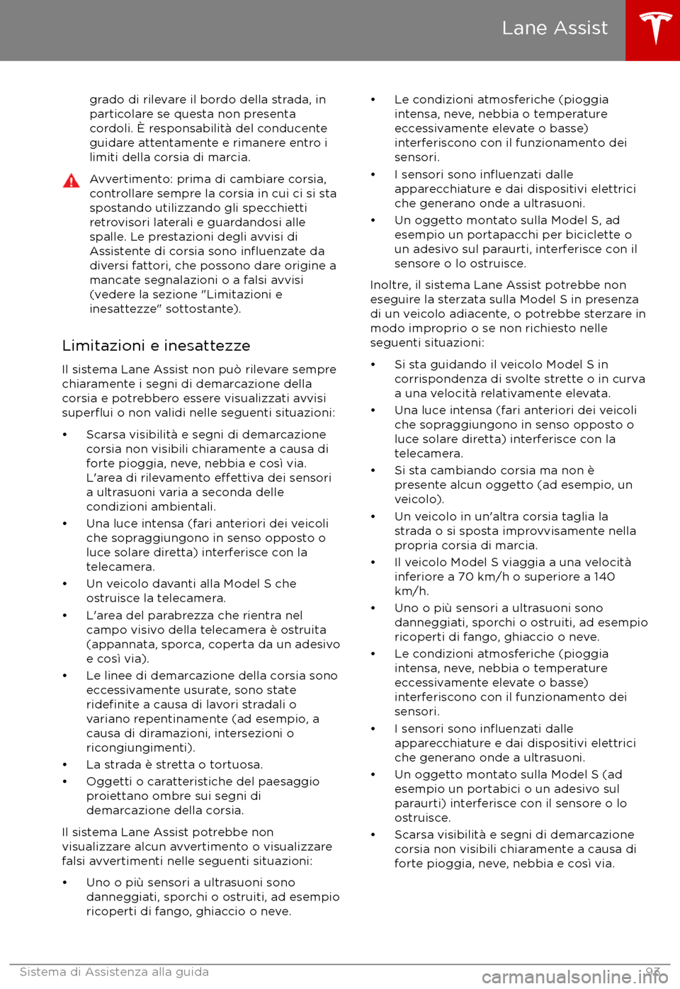 TESLA MODEL S 2017 Manuale del proprietario (in Italian) grado di rilevare il bordo della strada, inparticolare se questa non presenta
cordoli. TESLA MODEL S 2017 Manuale del proprietario (in Italian) grado di rilevare il bordo della strada, inparticolare se questa non presenta
cordoli.