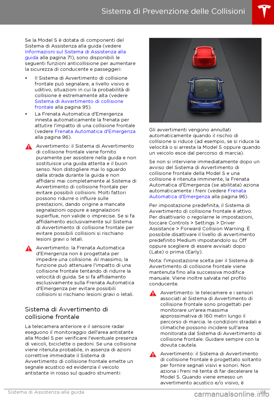 TESLA MODEL S 2017 Manuale del proprietario (in Italian) Se la Model S è dotata di componenti del
Sistema di Assistenza alla guida (vedere
Informazioni sul Sistema di Assistenza alla
guida alla pagina 71), sono disponibili le
seguenti funzioni anticollis TESLA MODEL S 2017 Manuale del proprietario (in Italian) Se la Model S è dotata di componenti del
Sistema di Assistenza alla guida (vedere
Informazioni sul Sistema di Assistenza alla
guida alla pagina 71), sono disponibili le
seguenti funzioni anticollis