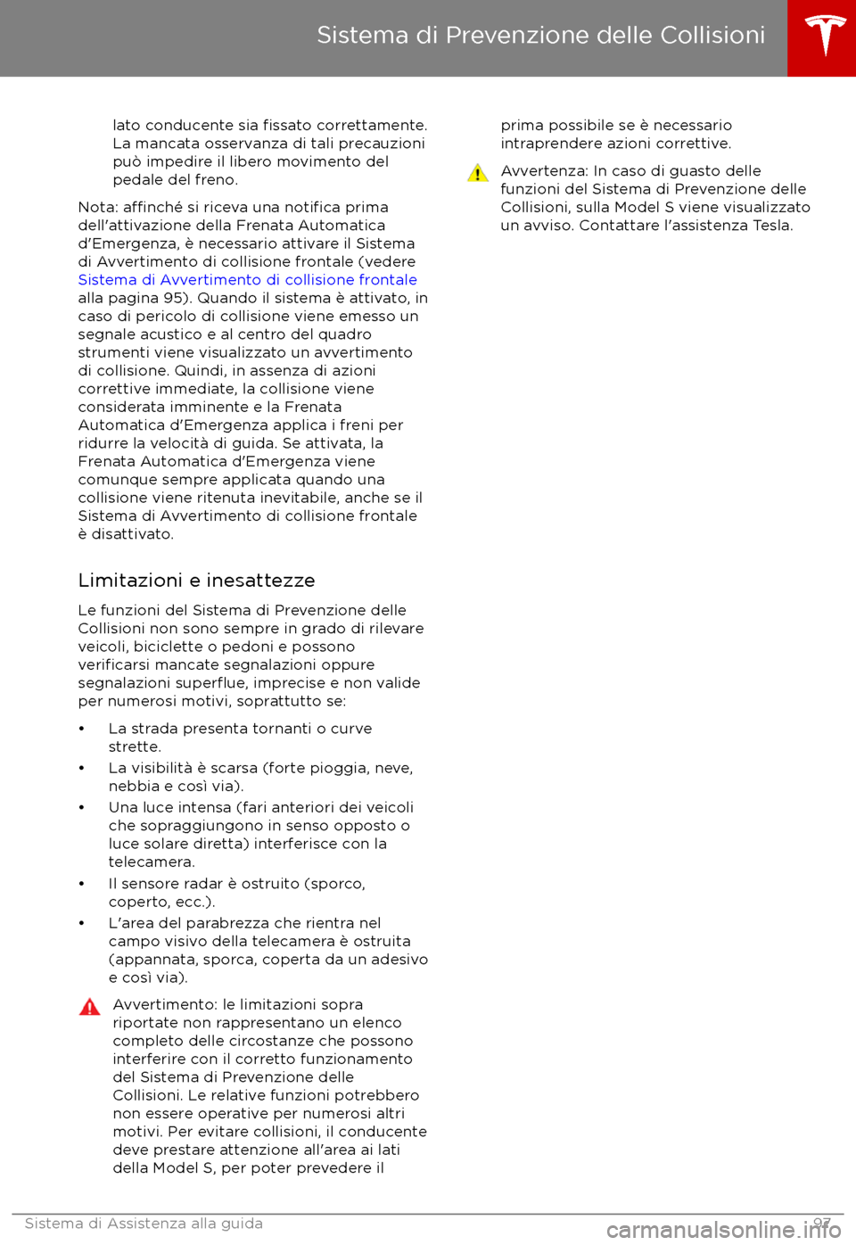 TESLA MODEL S 2017 Manuale del proprietario (in Italian) lato conducente sia fissato correttamente.
La mancata osservanza di tali precauzioni
pu TESLA MODEL S 2017 Manuale del proprietario (in Italian) lato conducente sia fissato correttamente.
La mancata osservanza di tali precauzioni
pu