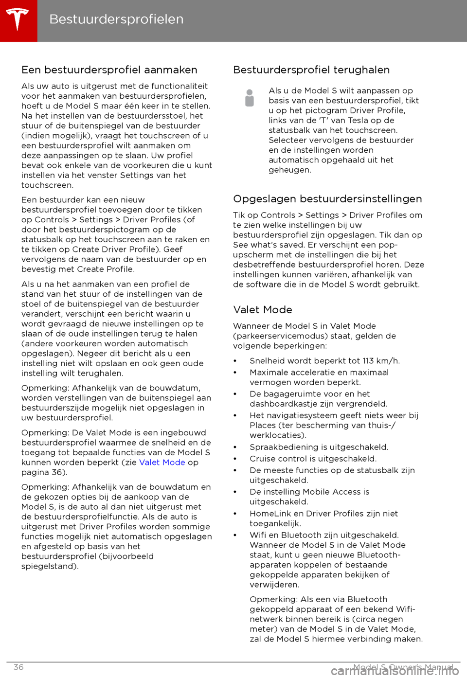 TESLA MODEL S 2017 Handleiding (in Dutch) Een bestuurdersprofiel aanmaken
Als uw auto is uitgerust met de functionaliteit
voor het aanmaken van
bestuurdersprofielen,hoeft u de Model S maar TESLA MODEL S 2017 Handleiding (in Dutch) Een bestuurdersprofiel aanmaken
Als uw auto is uitgerust met de functionaliteit
voor het aanmaken van
bestuurdersprofielen,hoeft u de Model S maar