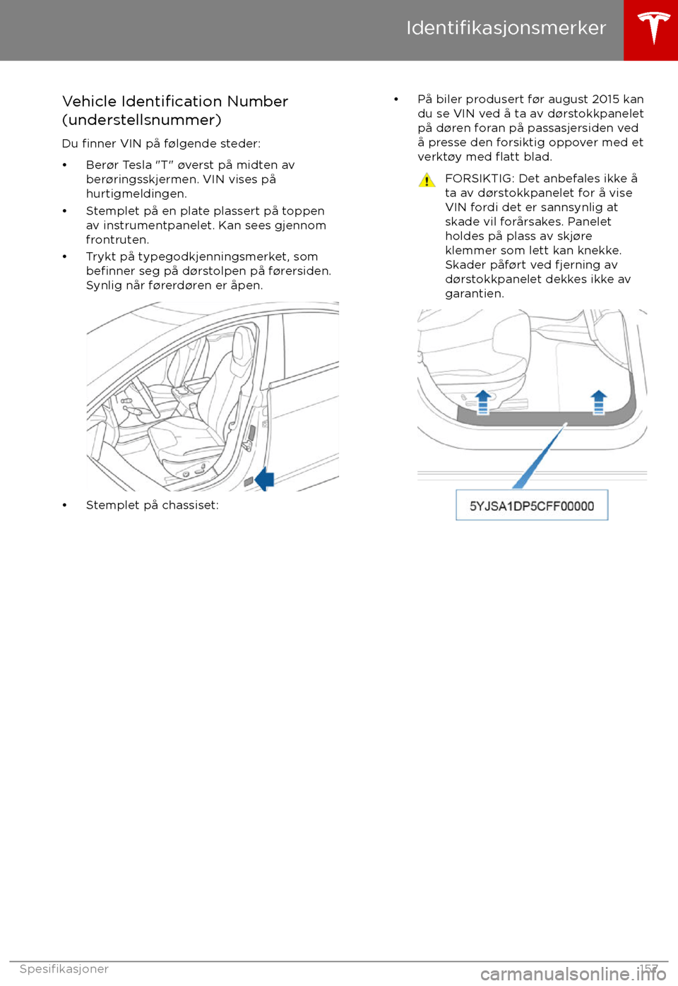 TESLA MODEL S 2017  Brukerhåndbok (in Norwegian) Vehicle Identification Number
(understellsnummer)
Du 
finner VIN p