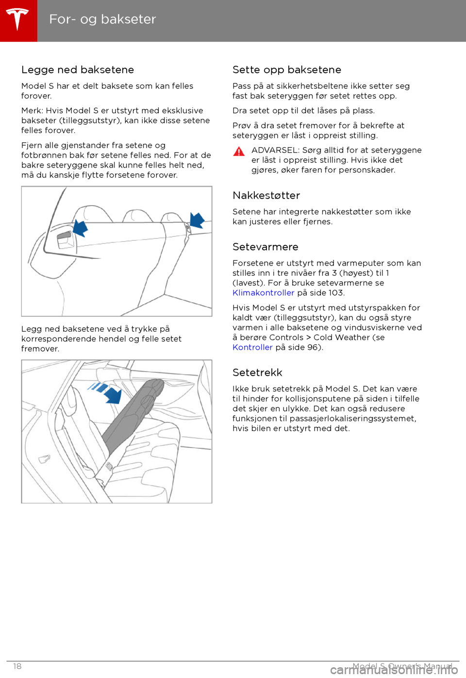 TESLA MODEL S 2017  Brukerhåndbok (in Norwegian) Legge ned baksetene
Model S har et delt baksete som kan felles
forover.
Merk: Hvis Model S er utstyrt med eksklusive
bakseter (tilleggsutstyr), kan ikke disse setene
felles forover.
Fjern alle gjensta