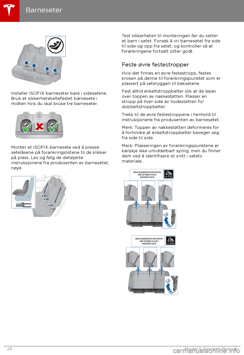 TESLA MODEL S 2017  Brukerhåndbok (in Norwegian) Installer ISOFIX-barneseter bare i sidesetene.
Bruk et sikkerhetsbeltefestet barnesete i midten hvis du skal bruke tre barneseter.
Monter et ISOFIX-barnesete ved 