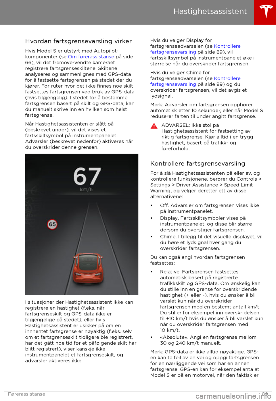 TESLA MODEL S 2017  Brukerhåndbok (in Norwegian) Hvordan fartsgrensevarsling virker
Hvis Model S er utstyrt med Autopilot-
komponenter (se  Om f