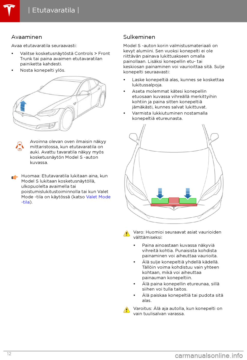 TESLA MODEL S 2017  Omistajan käsikirja (in Finnish) AvaaminenAvaa etutavaratila seuraavasti:
