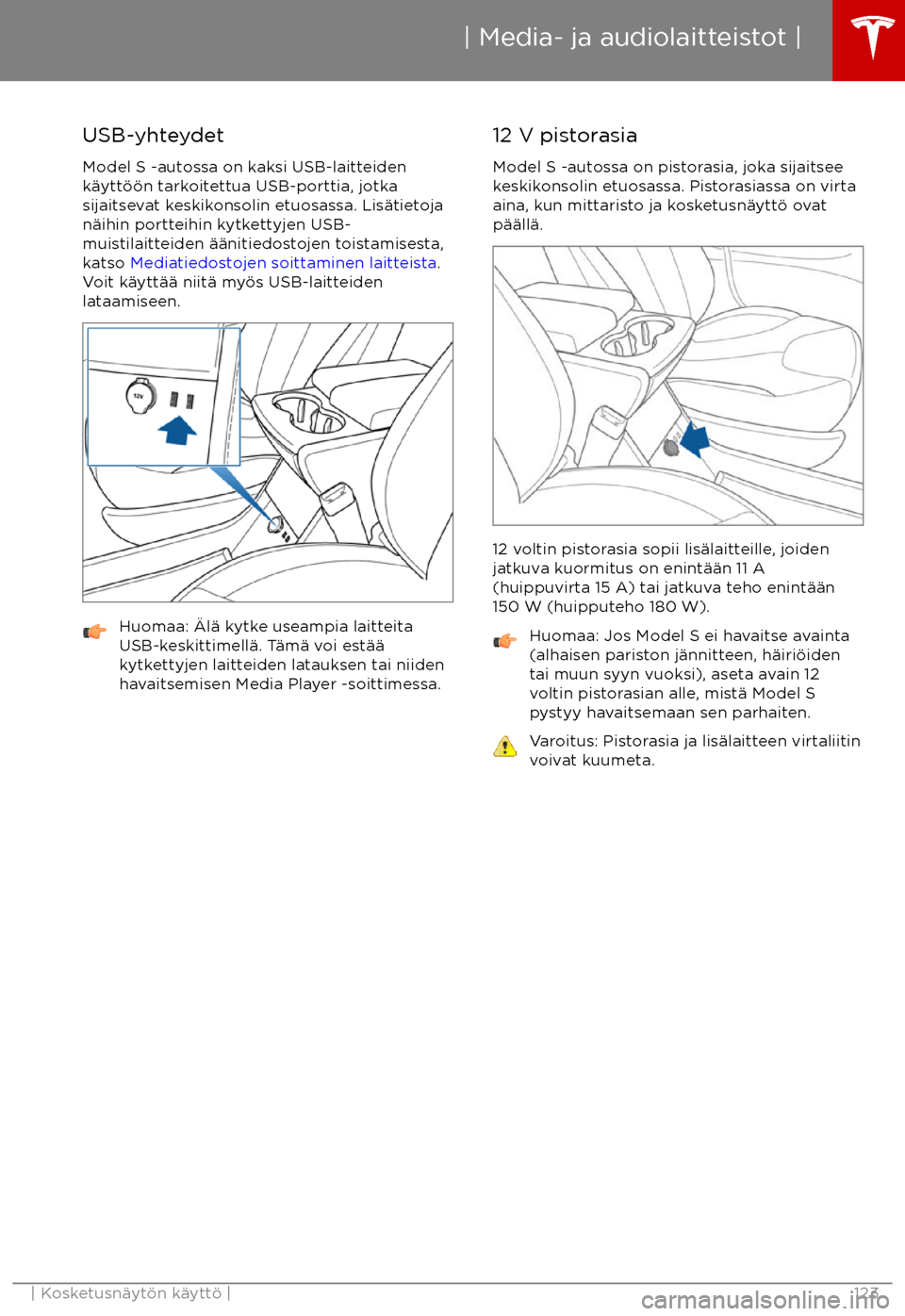 TESLA MODEL S 2017 Omistajan käsikirja (in Finnish) USB-yhteydet
Model S -autossa on kaksi USB-laitteiden
k TESLA MODEL S 2017 Omistajan käsikirja (in Finnish) USB-yhteydet
Model S -autossa on kaksi USB-laitteiden
k