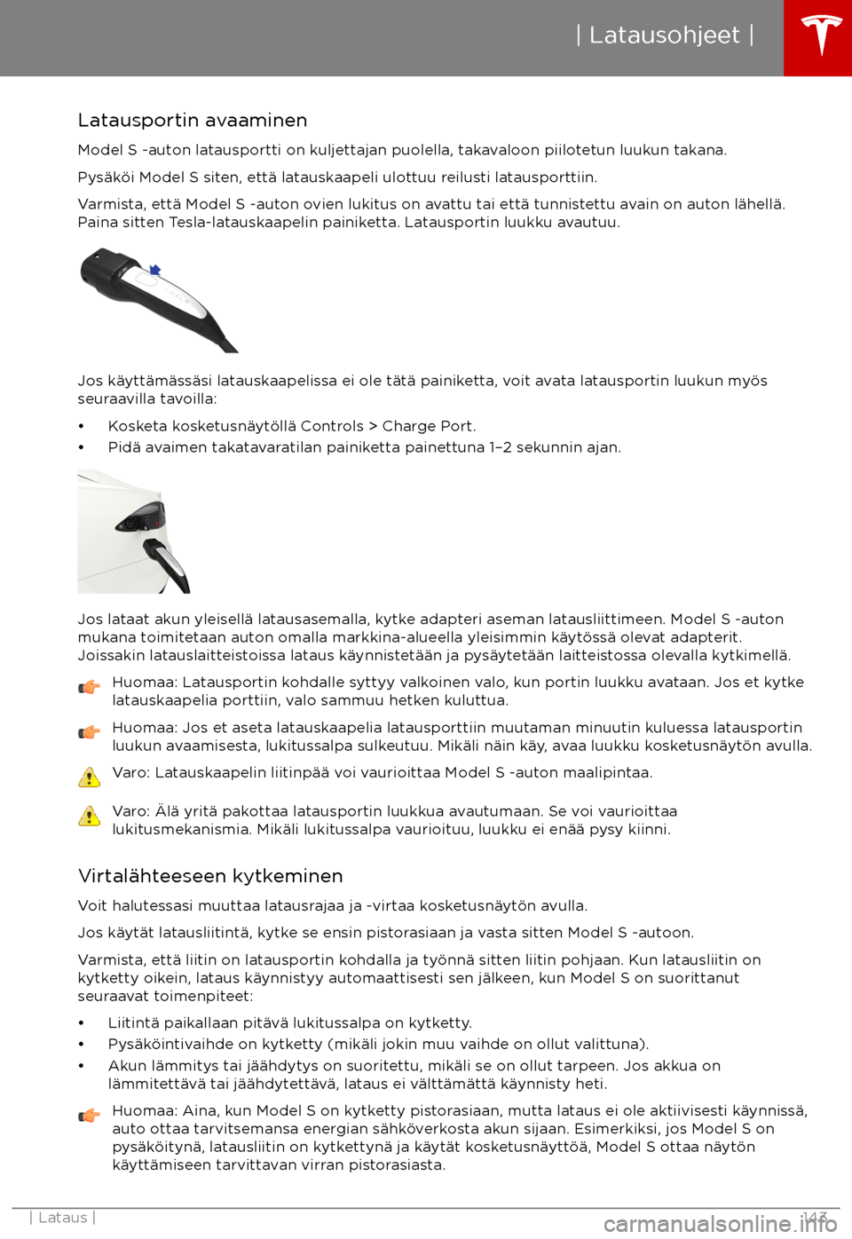 TESLA MODEL S 2017 Omistajan käsikirja (in Finnish) Latausportin avaaminenModel S -auton latausportti on kuljettajan puolella, takavaloon piilotetun luukun takana.
Pys TESLA MODEL S 2017 Omistajan käsikirja (in Finnish) Latausportin avaaminenModel S -auton latausportti on kuljettajan puolella, takavaloon piilotetun luukun takana.
Pys