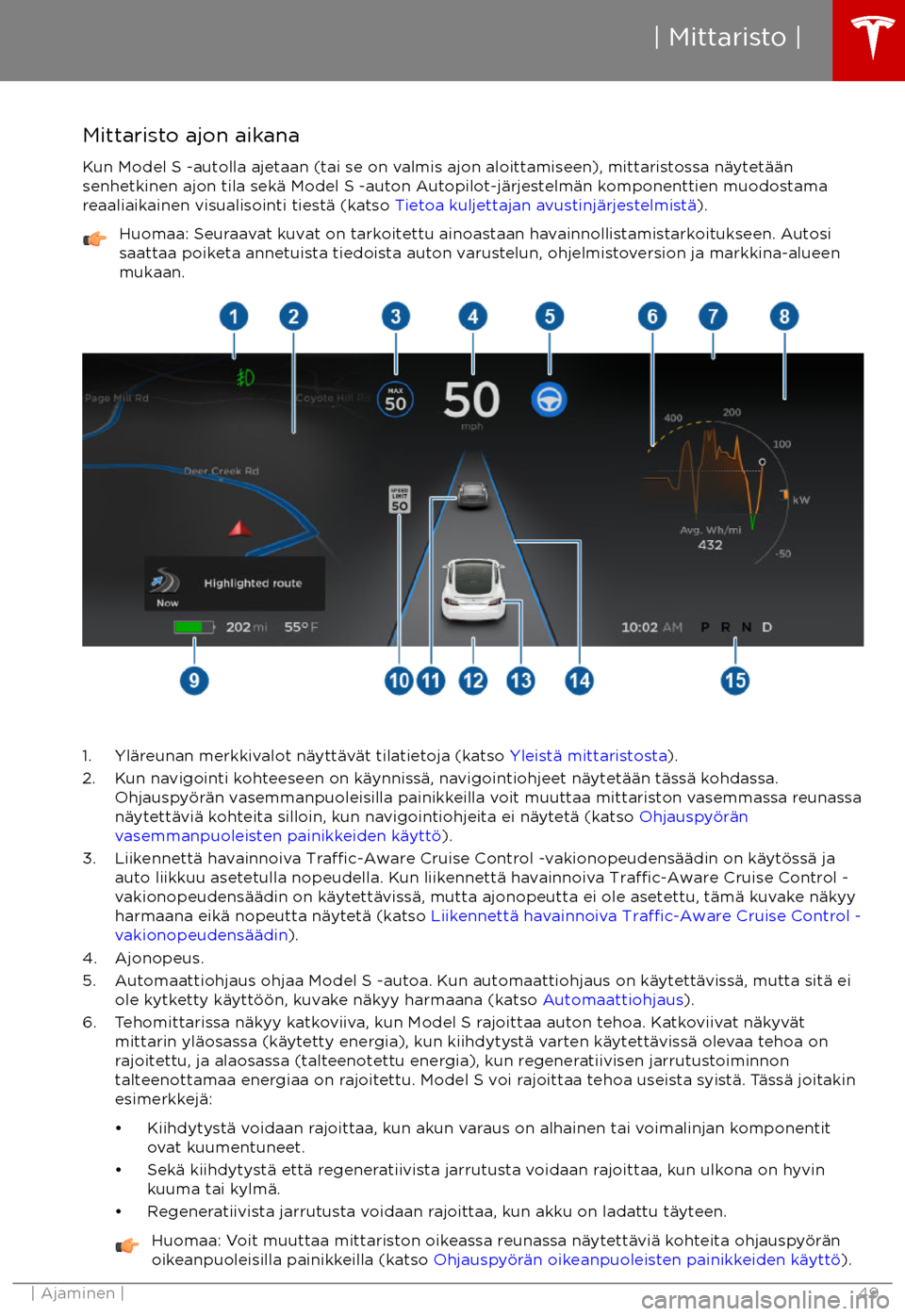 TESLA MODEL S 2017  Omistajan käsikirja (in Finnish) Mittaristo ajon aikanaKun Model S -autolla ajetaan (tai se on valmis ajon aloittamiseen), mittaristossa n