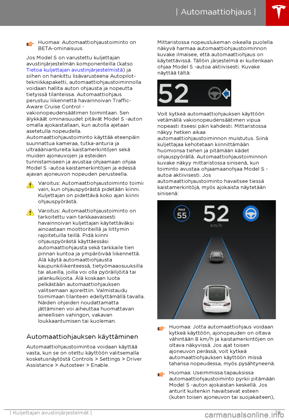 TESLA MODEL S 2017 Omistajan käsikirja (in Finnish) Huomaa: Automaattiohjaustoiminto on
BETA-ominaisuus.
Jos Model S on varustettu kuljettajan
avustinj TESLA MODEL S 2017 Omistajan käsikirja (in Finnish) Huomaa: Automaattiohjaustoiminto on
BETA-ominaisuus.
Jos Model S on varustettu kuljettajan
avustinj