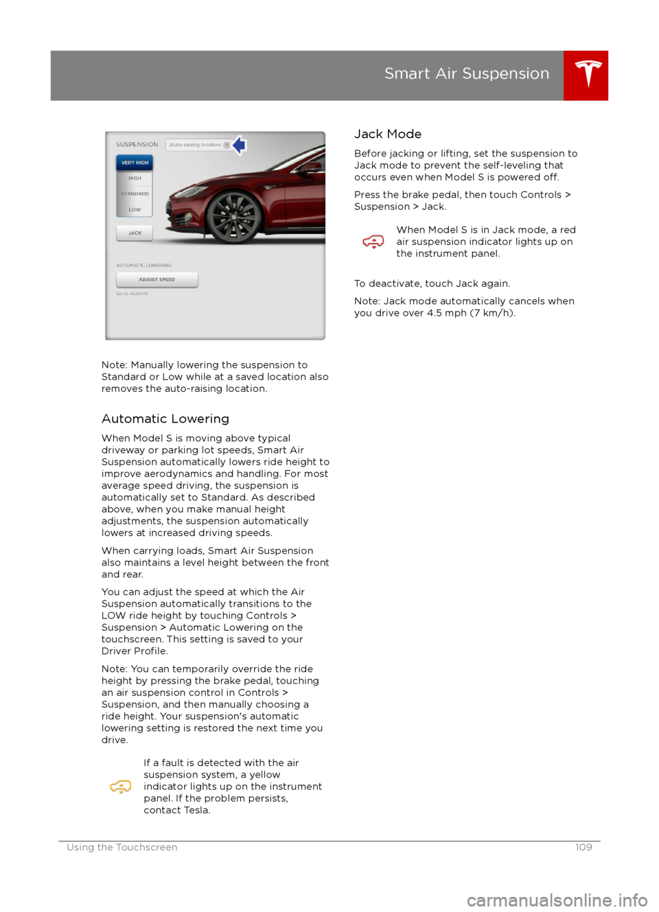 TESLA MODEL S 2016  Owners Manual Note: Manually lowering the suspension toStandard or Low while at a saved location alsoremoves the auto-raising location.
Automatic Lowering
When Model S is moving above typical
driveway or parking lo