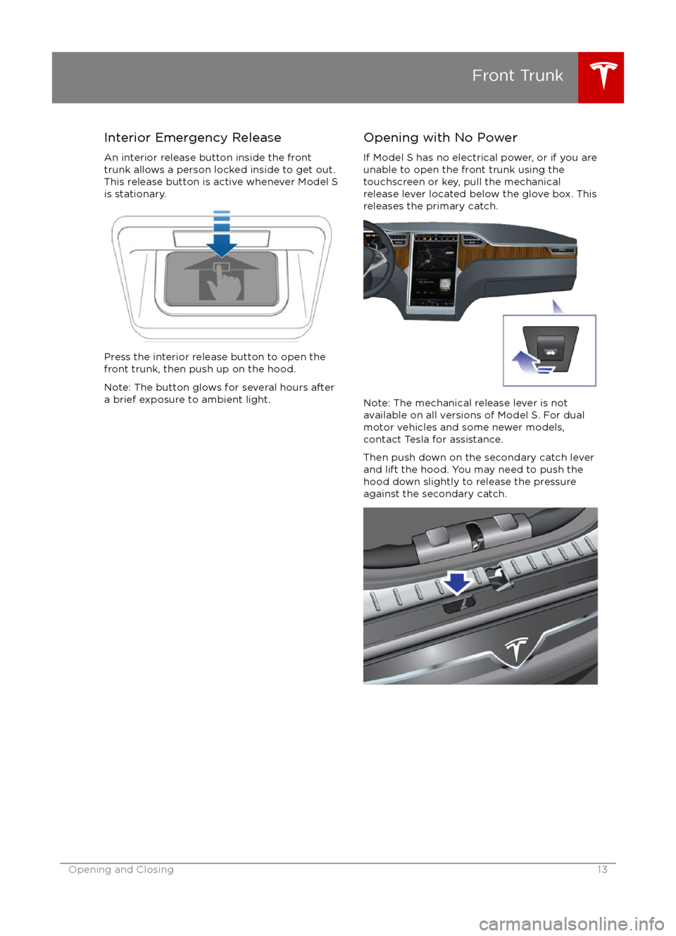 TESLA MODEL S 2016  Owners Manual Interior Emergency ReleaseAn interior release button inside the front
trunk allows a person locked inside to get out.
This release button is active whenever Model S
is stationary.
Press the interior r