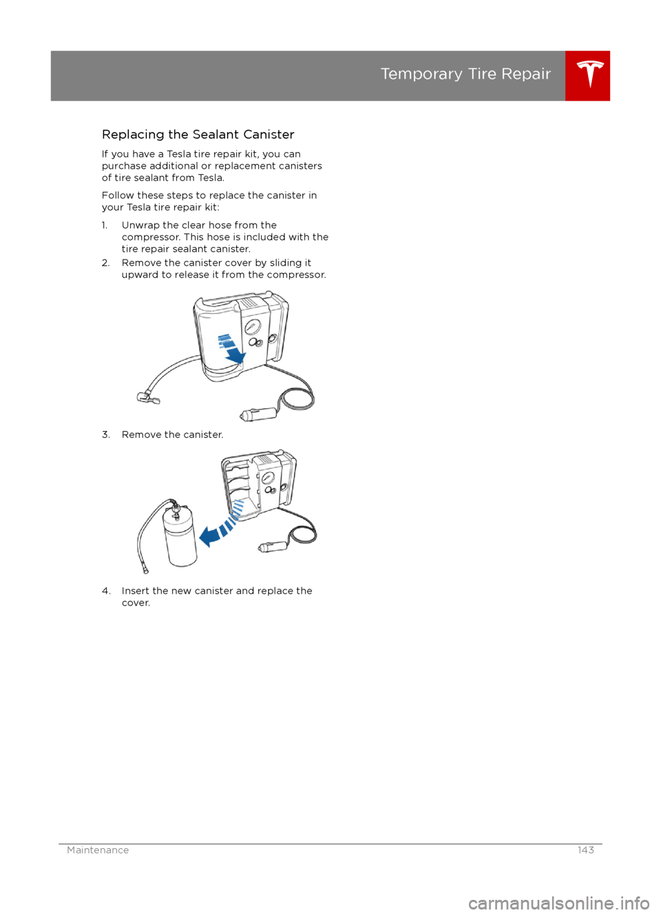 TESLA MODEL S 2016 Owners Manual Replacing the Sealant CanisterIf you have a Tesla tire repair kit, you can
purchase additional or replacement canisters
of tire sealant from Tesla.
Follow these steps to replace the canister in
your T TESLA MODEL S 2016 Owners Manual Replacing the Sealant CanisterIf you have a Tesla tire repair kit, you can
purchase additional or replacement canisters
of tire sealant from Tesla.
Follow these steps to replace the canister in
your T