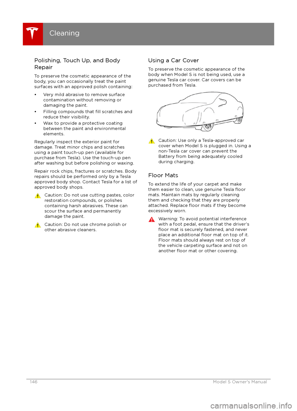 TESLA MODEL S 2016 Owners Manual Polishing, Touch Up, and Body
Repair
To preserve the cosmetic appearance of the
body, you can occasionally treat the paint
surfaces with an approved polish containing:
TESLA MODEL S 2016 Owners Manual Polishing, Touch Up, and Body
Repair
To preserve the cosmetic appearance of the
body, you can occasionally treat the paint
surfaces with an approved polish containing: