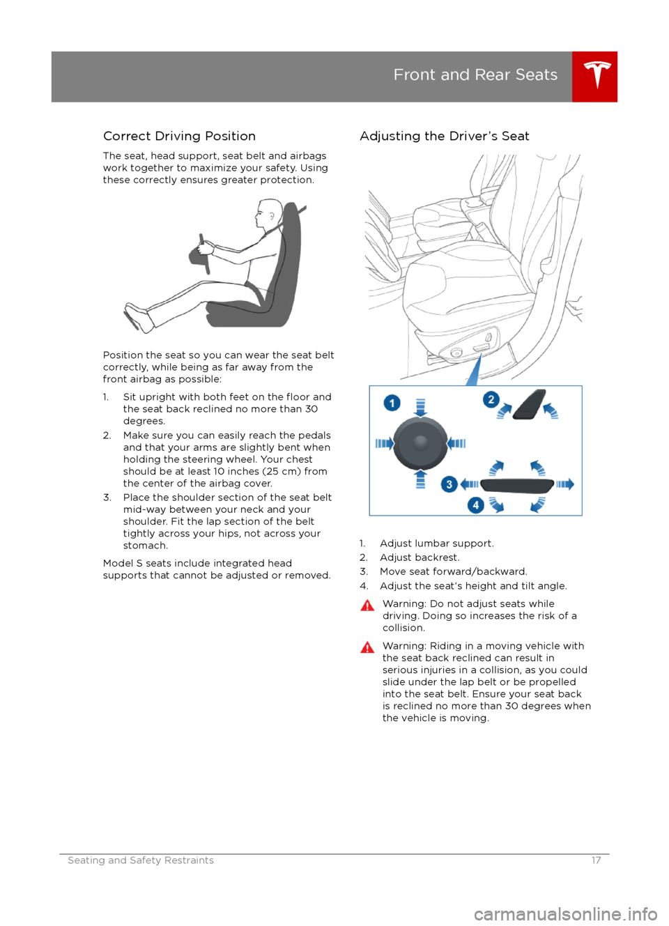 TESLA MODEL S 2016  Owners Manual Correct Driving PositionThe seat, head support, seat belt and airbagswork together to maximize your safety. Using
these correctly ensures greater protection.
Position the seat so you can wear the seat