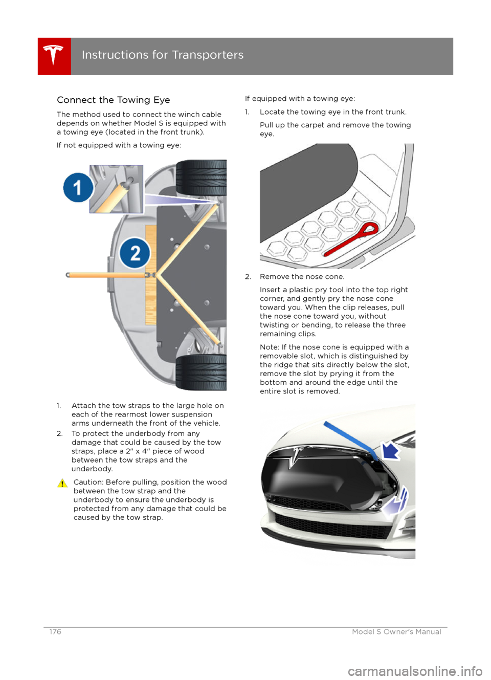 TESLA MODEL S 2016  Owners Manual Connect the Towing EyeThe method used to connect the winch cabledepends on whether Model S is equipped with
a towing eye (located in the front trunk).
If not equipped with a towing eye:
1. Attach the 