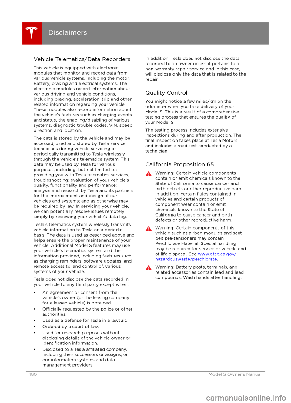 TESLA MODEL S 2016 Owners Manual Vehicle Telematics/Data Recorders
This vehicle is equipped with electronic
modules that monitor and record data from
various vehicle systems, including the motor,
Battery, braking and electrical syste TESLA MODEL S 2016 Owners Manual Vehicle Telematics/Data Recorders
This vehicle is equipped with electronic
modules that monitor and record data from
various vehicle systems, including the motor,
Battery, braking and electrical syste