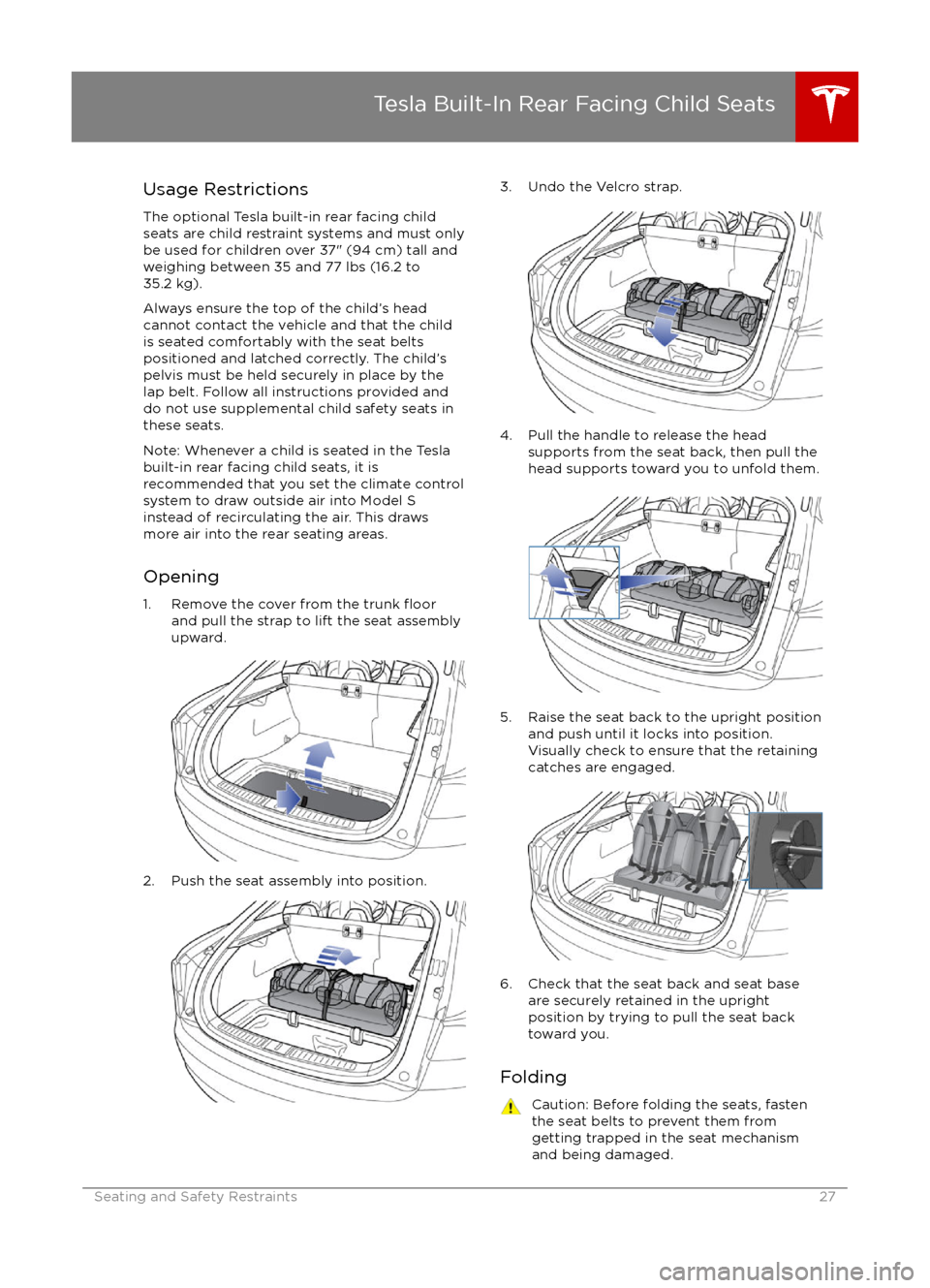 TESLA MODEL S 2016 Owners Guide Usage RestrictionsThe optional Tesla built-in rear facing childseats are child restraint systems and must onlybe used for children over 37" (94 cm) tall andweighing between 35 and 77 lbs (16.2 to
35.2