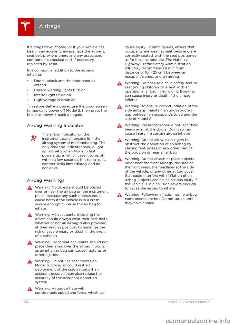 TESLA MODEL S 2016 Owners Guide If airbags have inflated, or if your vehicle has
been in an accident, always have the airbags, seat belt pre-tensioners and any associated
components checked and, if necessary,
replaced by Tesla.
In a