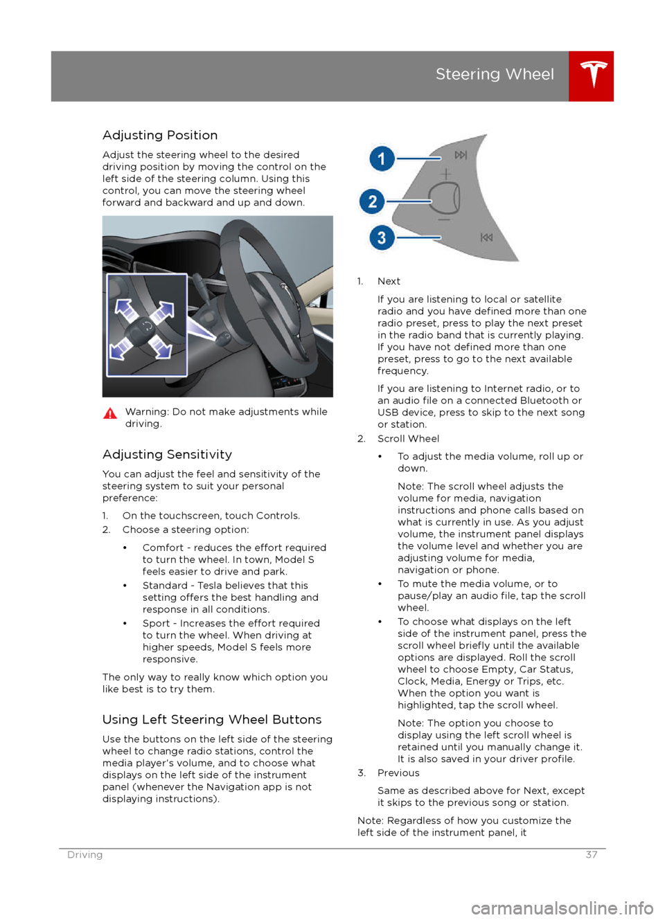 TESLA MODEL S 2016  Owners Manual Adjusting PositionAdjust the steering wheel to the desireddriving position by moving the control on the
left side of the steering column. Using this
control, you can move the steering wheel forward an