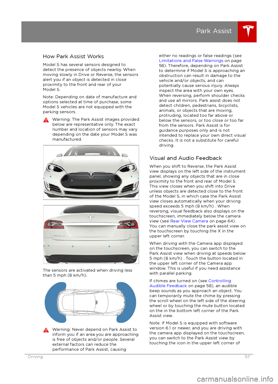 TESLA MODEL S 2016  Owners Manual How Park Assist Works
Model S has several sensors designed to detect the presence of objects nearby. When
moving slowly in Drive or Reverse, the sensors
alert you if an object is detected in close pro