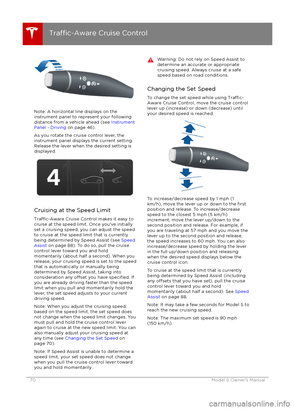 TESLA MODEL S 2016 User Guide Note: A horizontal line displays on the
instrument panel to represent your following distance from a vehicle ahead (see Instrument
Panel - Driving on page 46).
As you rotate the cruise control lever TESLA MODEL S 2016 User Guide Note: A horizontal line displays on the
instrument panel to represent your following distance from a vehicle ahead (see Instrument
Panel - Driving on page 46).
As you rotate the cruise control lever