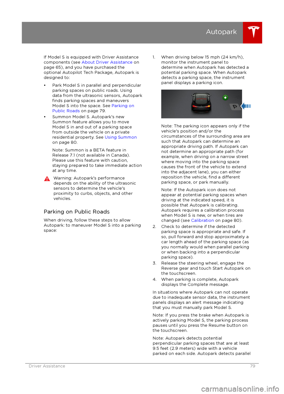 TESLA MODEL S 2016 Manual PDF If Model S is equipped with Driver Assistance
components (see About Driver Assistance on
page 65), and you have purchased the
optional Autopilot Tech Package, Autopark is
designed to:
TESLA MODEL S 2016 Manual PDF If Model S is equipped with Driver Assistance
components (see About Driver Assistance on
page 65), and you have purchased the
optional Autopilot Tech Package, Autopark is
designed to: