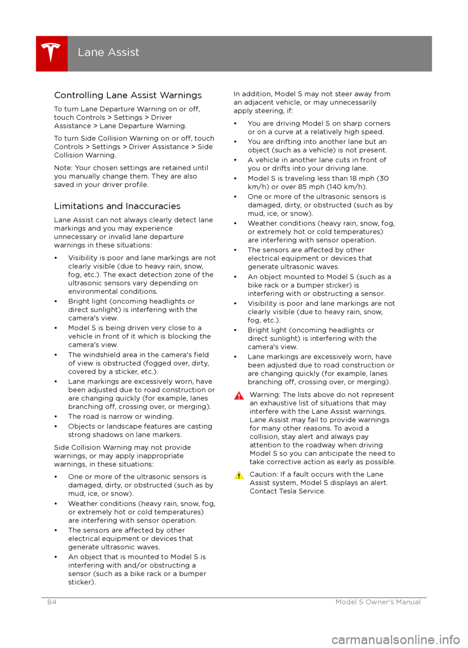 TESLA MODEL S 2016 Manual Online Controlling Lane Assist Warnings
To turn Lane Departure Warning on or 
off,touch Controls > Settings > Driver
Assistance > Lane Departure Warning.
To turn Side Collision Warning on or 
off, touch
Cont