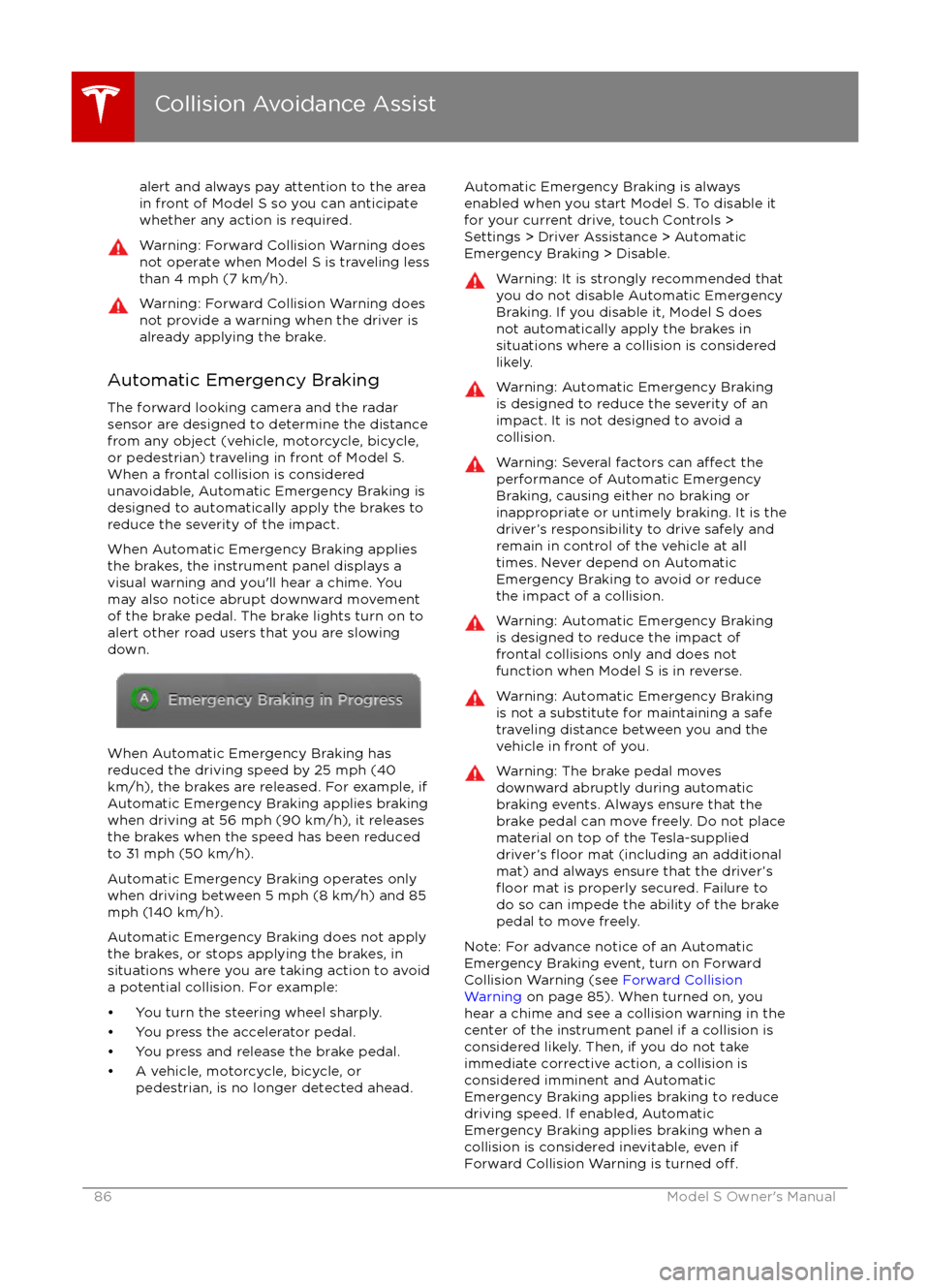 TESLA MODEL S 2016 Owners Guide alert and always pay attention to the area
in front of Model S so you can anticipate whether any action is required.Warning: Forward Collision Warning does
not operate when Model S is traveling less t TESLA MODEL S 2016 Owners Guide alert and always pay attention to the area
in front of Model S so you can anticipate whether any action is required.Warning: Forward Collision Warning does
not operate when Model S is traveling less t