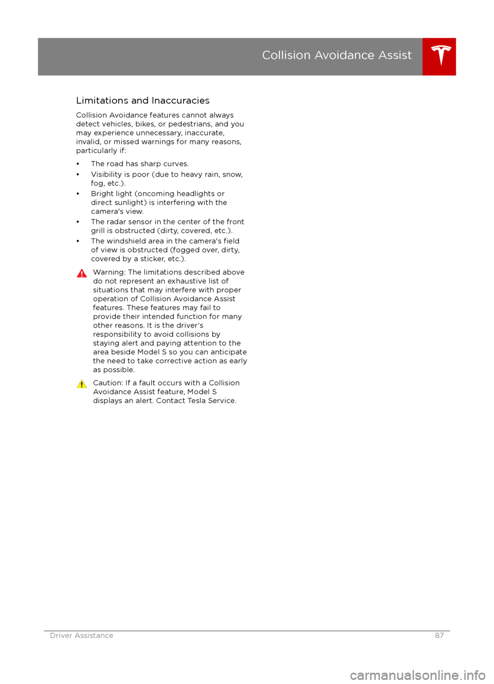 TESLA MODEL S 2016 Manual Online Limitations and Inaccuracies
Collision Avoidance features cannot always
detect vehicles, bikes, or pedestrians, and you
may experience unnecessary, inaccurate,
invalid, or missed warnings for many rea