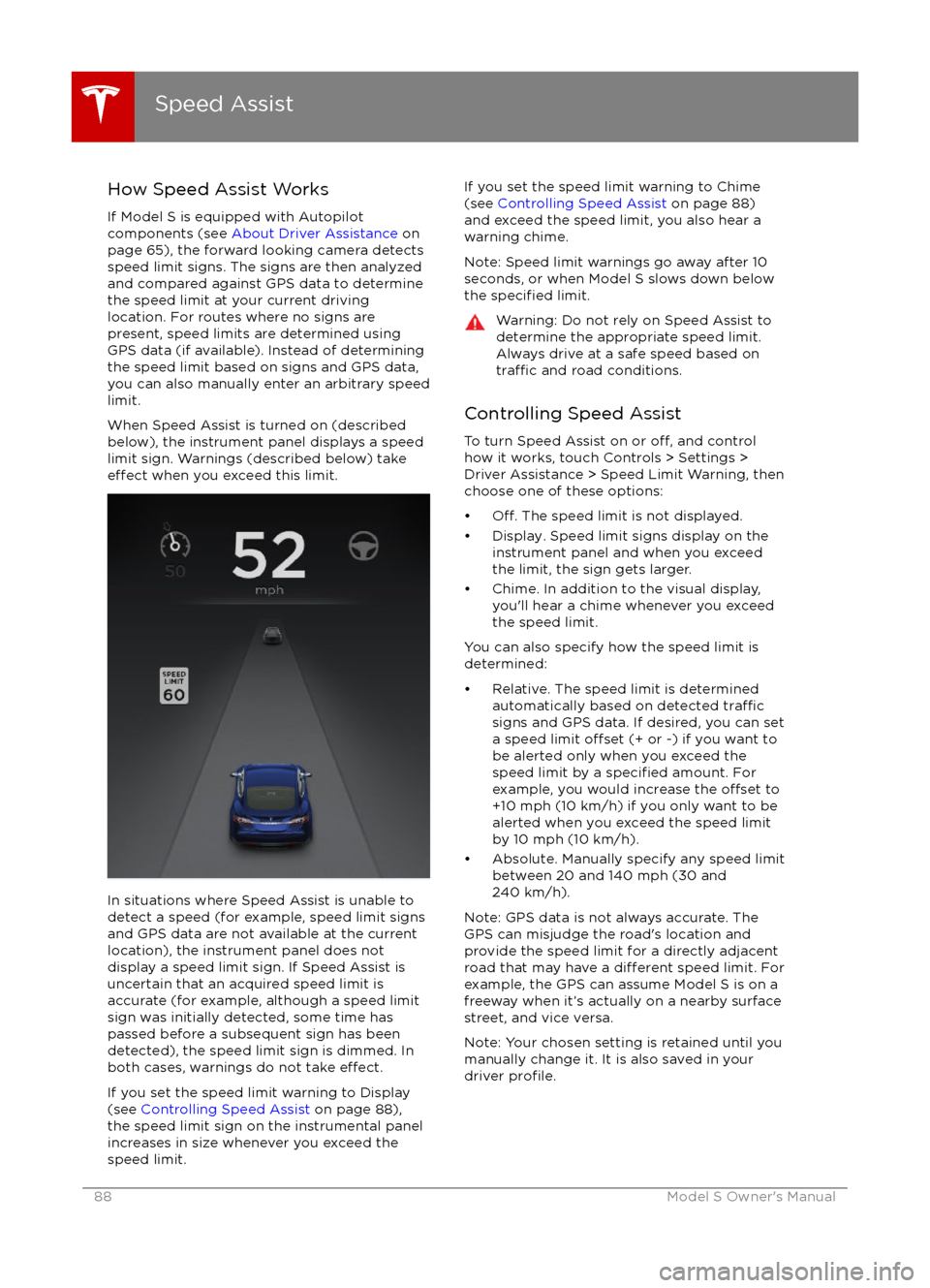 TESLA MODEL S 2016 Owners Guide How Speed Assist Works
If Model S is equipped with Autopilot
components (see About Driver Assistance on
page 65), the forward looking camera detects
speed limit signs. The signs are then analyzed
an TESLA MODEL S 2016 Owners Guide How Speed Assist Works
If Model S is equipped with Autopilot
components (see About Driver Assistance on
page 65), the forward looking camera detects
speed limit signs. The signs are then analyzed
an
