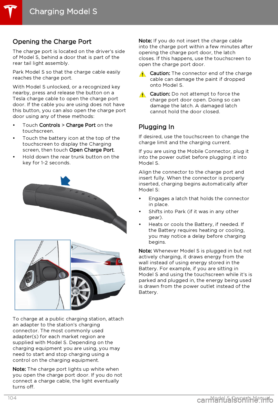 TESLA MODEL S 2015 Owners Manual Opening the Charge Port
The charge port is located on the driver’s side of Model S, behind a door that is part of therear tail light assembly.
Park Model S so that the charge cable easily
reaches th TESLA MODEL S 2015 Owners Manual Opening the Charge Port
The charge port is located on the driver’s side of Model S, behind a door that is part of therear tail light assembly.
Park Model S so that the charge cable easily
reaches th