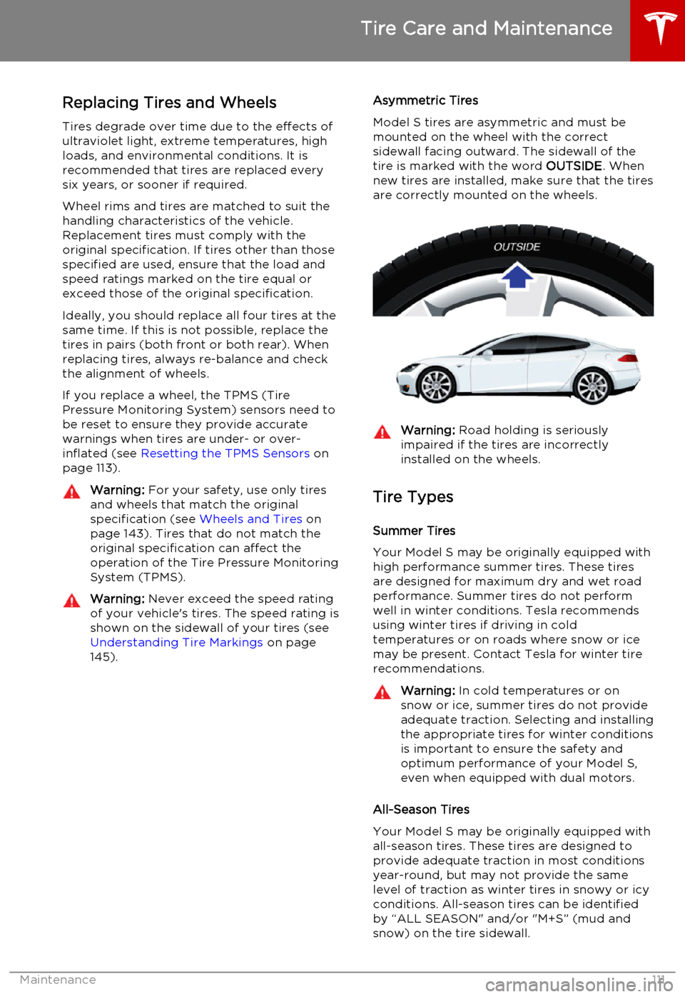 TESLA MODEL S 2015  Owners Manual Replacing Tires and Wheels
Tires degrade over time due to the effects of
ultraviolet light, extreme temperatures, high loads, and environmental conditions. It isrecommended that tires are replaced eve