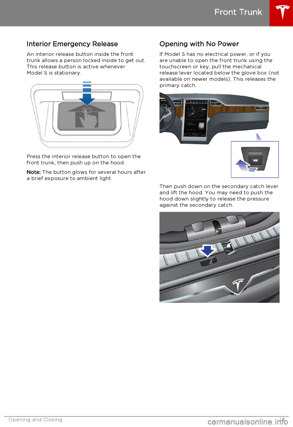TESLA MODEL S 2015  Owners Manual Interior Emergency Release
An interior release button inside the front
trunk allows a person locked inside to get out.
This release button is active whenever Model S is stationary.
Press the interior 