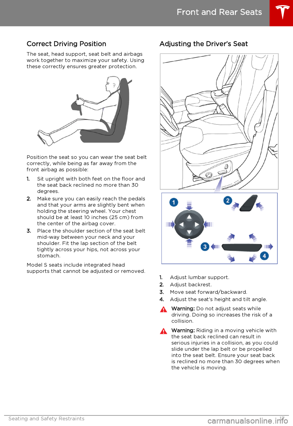 TESLA MODEL S 2015  Owners Manual Correct Driving Position
The seat, head support, seat belt and airbags work together to maximize your safety. Using
these correctly ensures greater protection.
Position the seat so you can wear the se