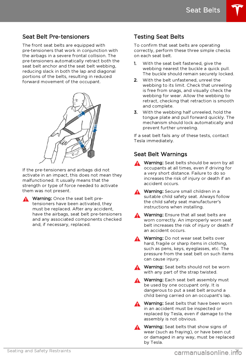 TESLA MODEL S 2015 User Guide Seat Belt Pre-tensionersThe front seat belts are equipped with
pre ‑tensioners that work in conjunction with
the airbags in a severe frontal collision. The
pre ‑tensioners automatically retract bo TESLA MODEL S 2015 User Guide Seat Belt Pre-tensionersThe front seat belts are equipped with
pre ‑tensioners that work in conjunction with
the airbags in a severe frontal collision. The
pre ‑tensioners automatically retract bo