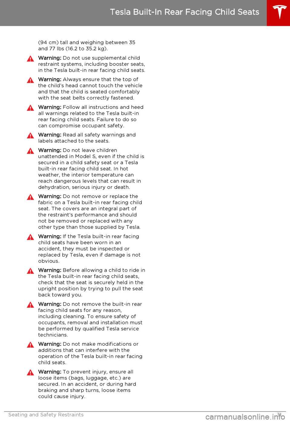 TESLA MODEL S 2015 Owners Guide (94 cm) tall and weighing between 35and 77 lbs (16.2 to 35.2 kg).Warning:  Do not use supplemental child
restraint systems, including booster seats,
in the Tesla built-in rear facing child seats.Warni