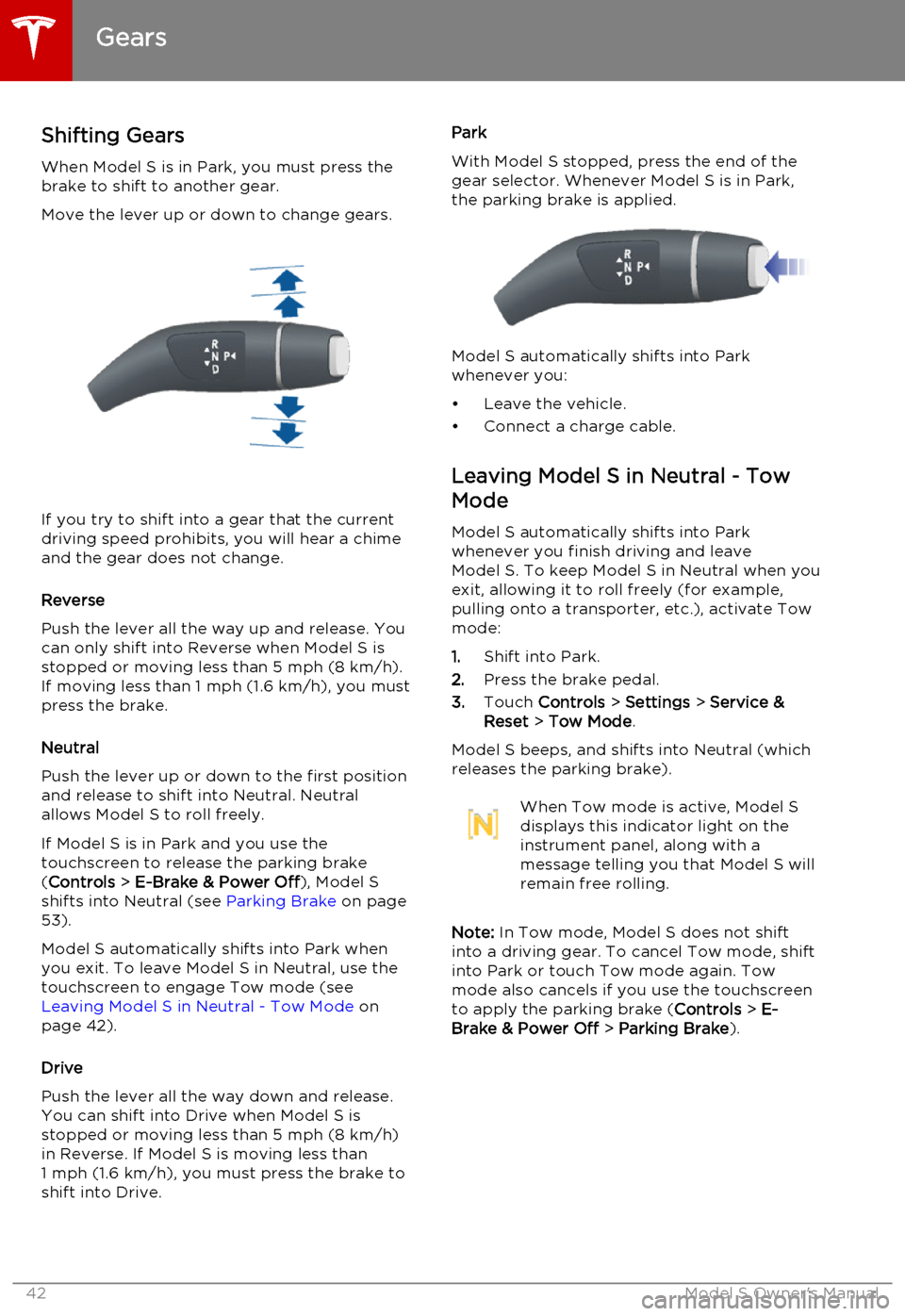 TESLA MODEL S 2015  Owners Manual Shifting GearsWhen Model S is in Park, you must press the
brake to shift to another gear.
Move the lever up or down to change gears.
If you try to shift into a gear that the current
driving speed proh