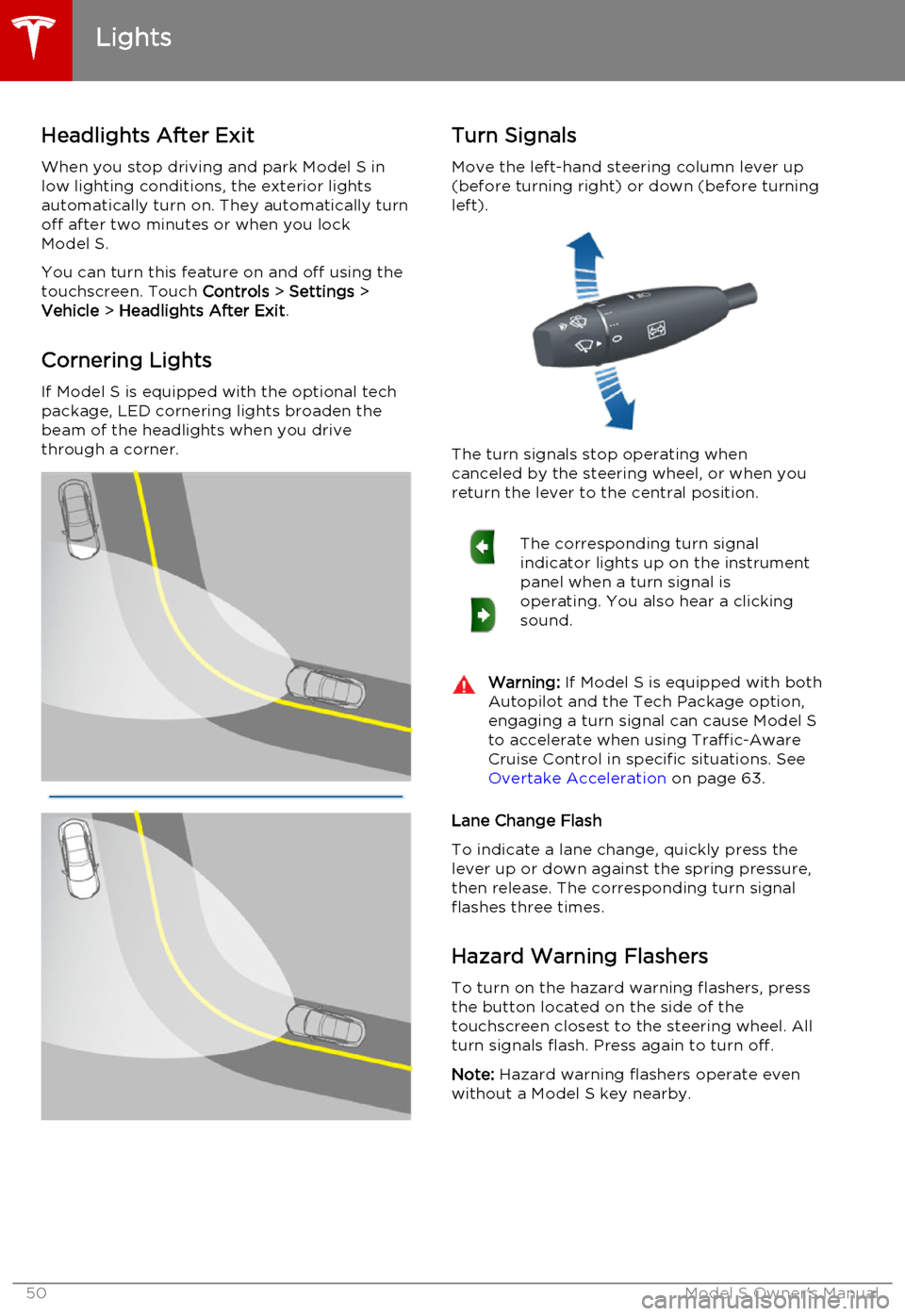 TESLA MODEL S 2015 Service Manual Headlights After ExitWhen you stop driving and park Model S in
low lighting conditions, the exterior lights
automatically turn on. They automatically turn
off after two minutes or when you lock Model 