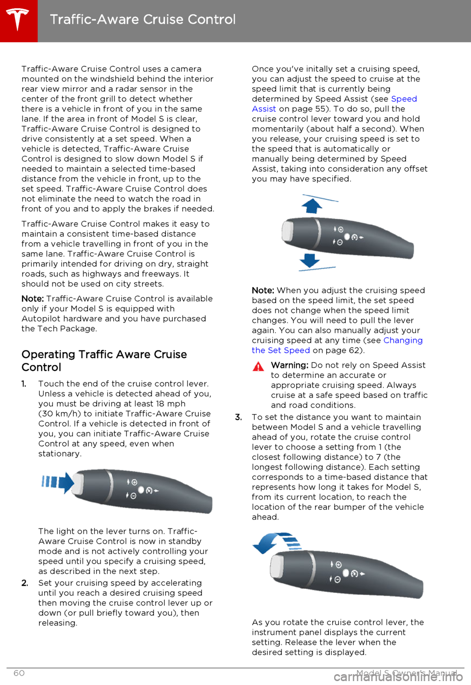 TESLA MODEL S 2015  Owners Manual Traffic-Aware Cruise Control uses a camera
mounted on the windshield behind the interior
rear view mirror and a radar sensor in the
center of the front grill to detect whether
there is a vehicle in fr