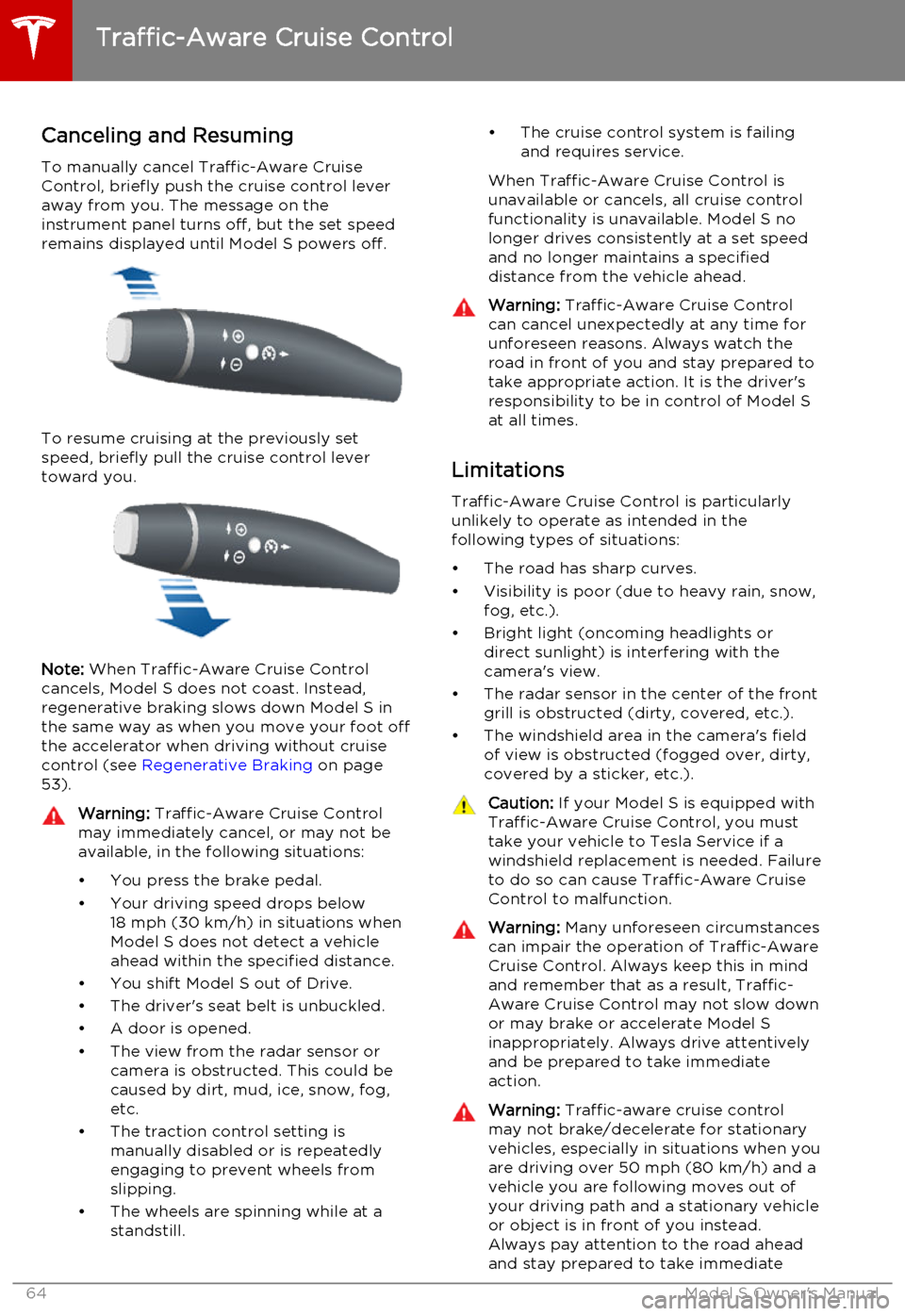 TESLA MODEL S 2015  Owners Manual Canceling and Resuming
To manually cancel Traffic-Aware Cruise
Control, briefly push the cruise control lever
away from you. The message on the
instrument panel turns off, but the set speed remains di