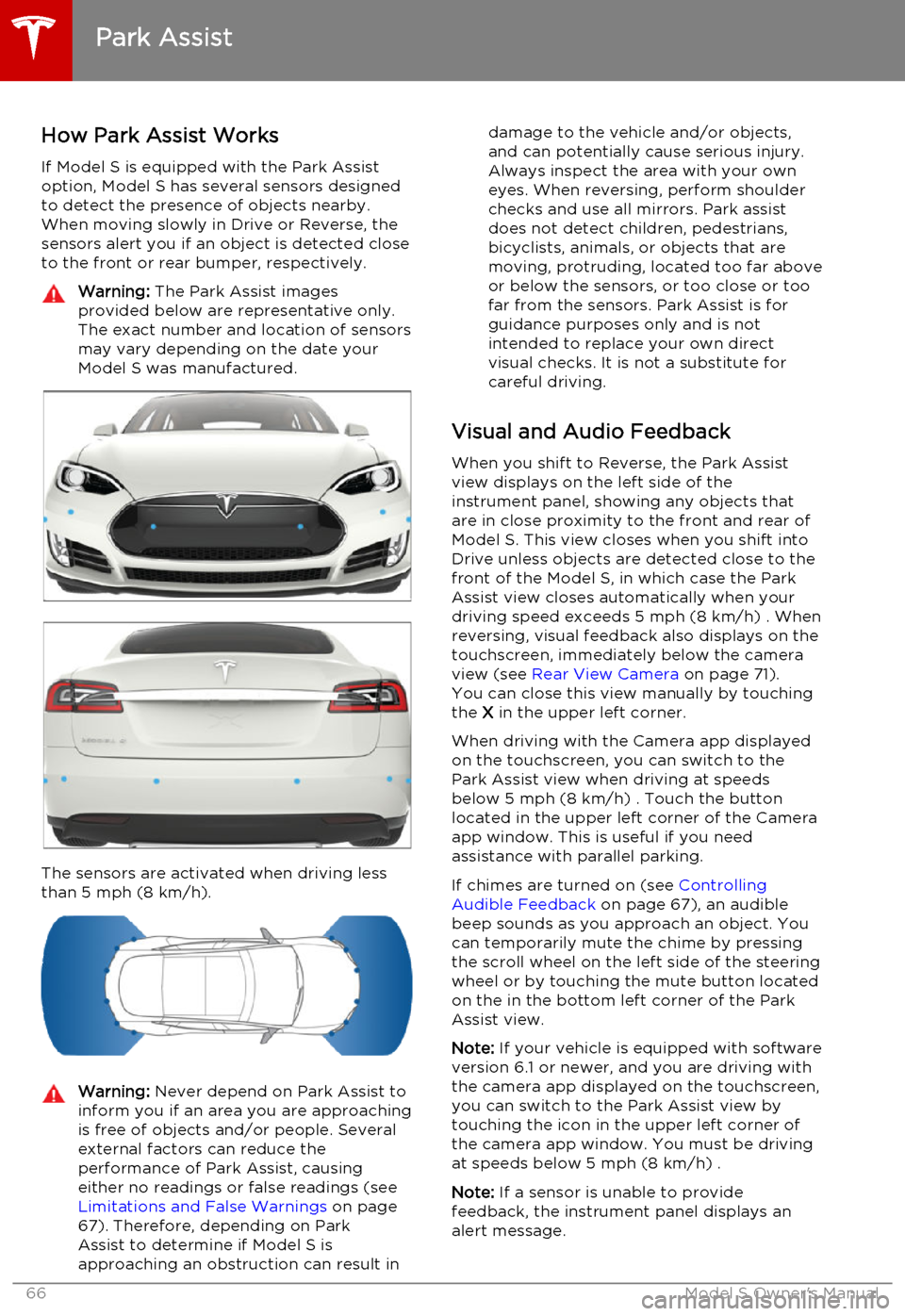 TESLA MODEL S 2015  Owners Manual How Park Assist Works
If Model S is equipped with the Park Assist option, Model S has several sensors designedto detect the presence of objects nearby.When moving slowly in Drive or Reverse, the
senso