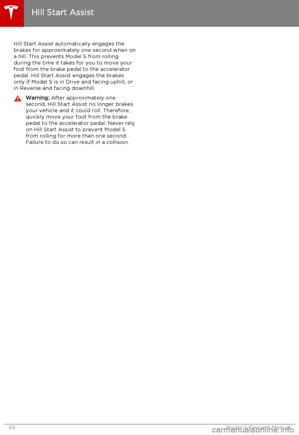 TESLA MODEL S 2015 Repair Manual Hill Start Assist automatically engages the
brakes for approximately one second when on
a hill. This prevents Model S from rolling
during the time it takes for you to move your
foot from the brake ped TESLA MODEL S 2015 Repair Manual Hill Start Assist automatically engages the
brakes for approximately one second when on
a hill. This prevents Model S from rolling
during the time it takes for you to move your
foot from the brake ped