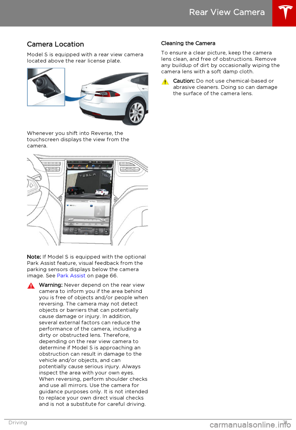 TESLA MODEL S 2015  Owners Manual Camera LocationModel S is equipped with a rear view camera
located above the rear license plate.
Whenever you shift into Reverse, the
touchscreen displays the view from the
camera.
Note:  If Model S i