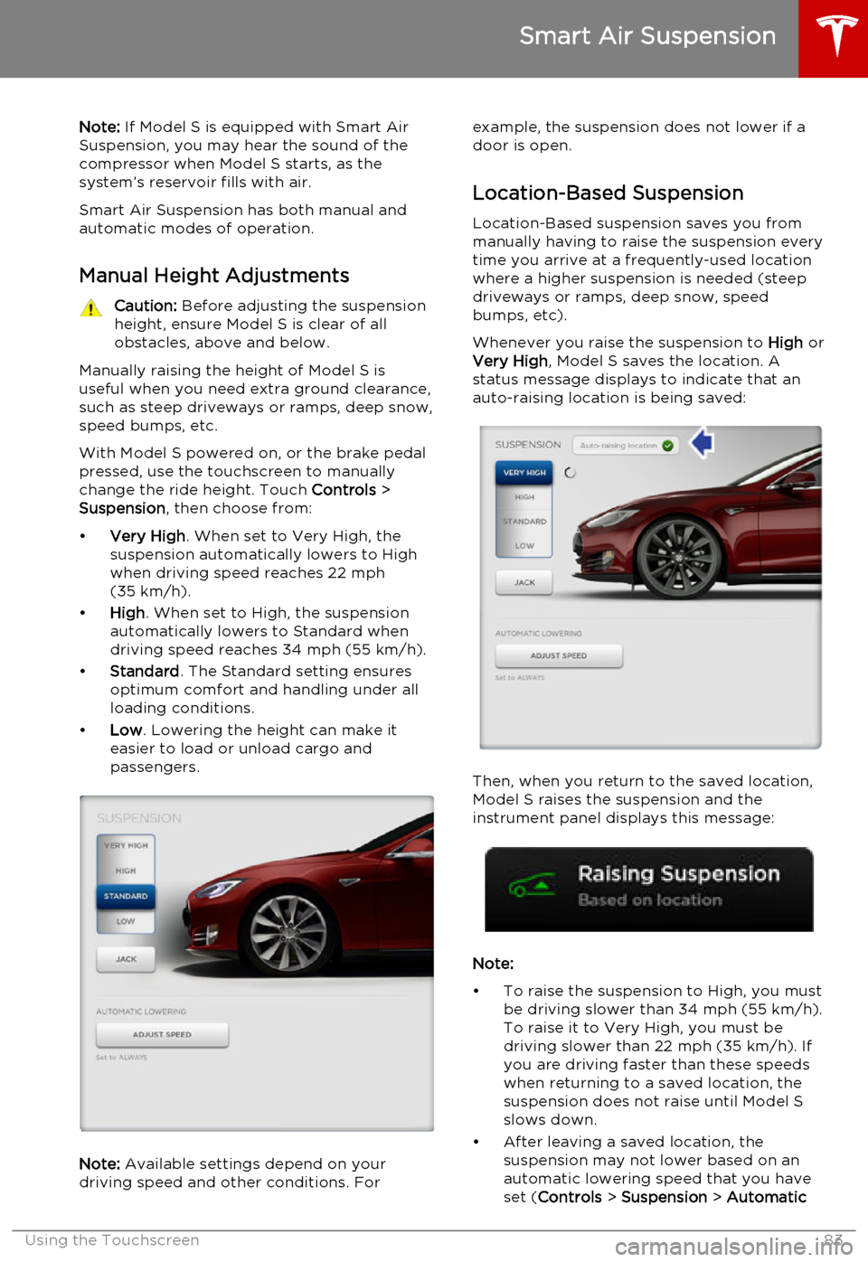 TESLA MODEL S 2015 Manual Online Note: If Model S is equipped with Smart Air
Suspension, you may hear the sound of the compressor when Model S starts, as thesystem’s reservoir fills with air.
Smart Air Suspension has both manual an TESLA MODEL S 2015 Manual Online Note: If Model S is equipped with Smart Air
Suspension, you may hear the sound of the compressor when Model S starts, as thesystem’s reservoir fills with air.
Smart Air Suspension has both manual an