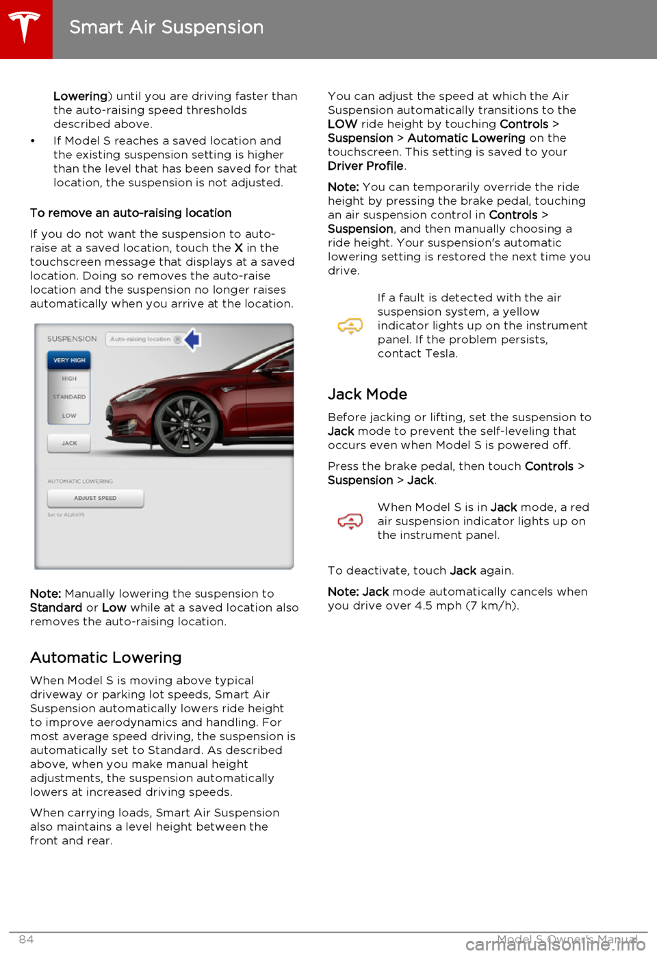 TESLA MODEL S 2015 Manual Online Lowering) until you are driving faster than
the auto-raising speed thresholds described above.
• If Model S reaches a saved location and the existing suspension setting is higher
than the level that TESLA MODEL S 2015 Manual Online Lowering) until you are driving faster than
the auto-raising speed thresholds described above.
• If Model S reaches a saved location and the existing suspension setting is higher
than the level that