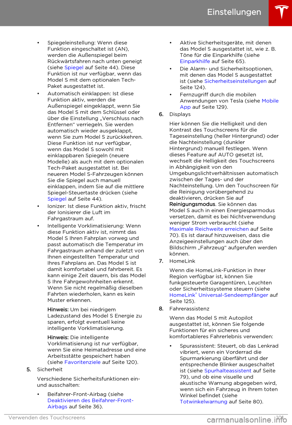 TESLA MODEL S 2015  Betriebsanleitung (in German) • Spiegeleinstellung: Wenn dieseFunktion eingeschaltet ist (AN),werden die Außenspiegel beim
Rückwärtsfahren nach unten geneigt (siehe  Spiegel  auf Seite 44). Diese
Funktion ist nur verfügbar, 