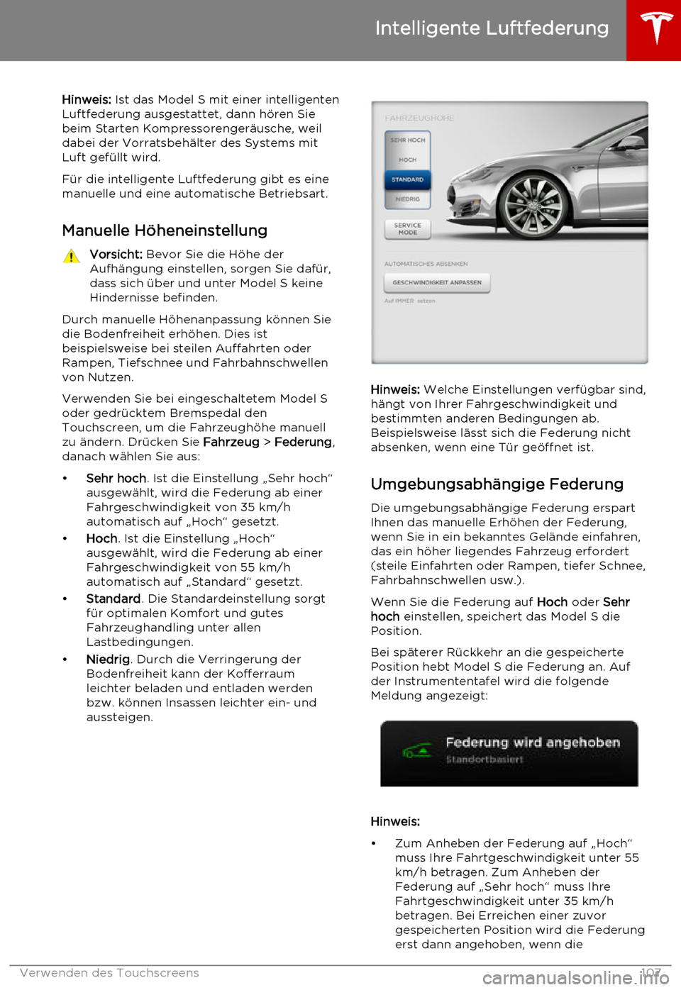 TESLA MODEL S 2015  Betriebsanleitung (in German) Hinweis: Ist das Model S mit einer intelligenten
Luftfederung ausgestattet, dann hören Sie beim Starten Kompressorengeräusche, weil
dabei der Vorratsbehälter des Systems mit Luft gefüllt wird.
Fü