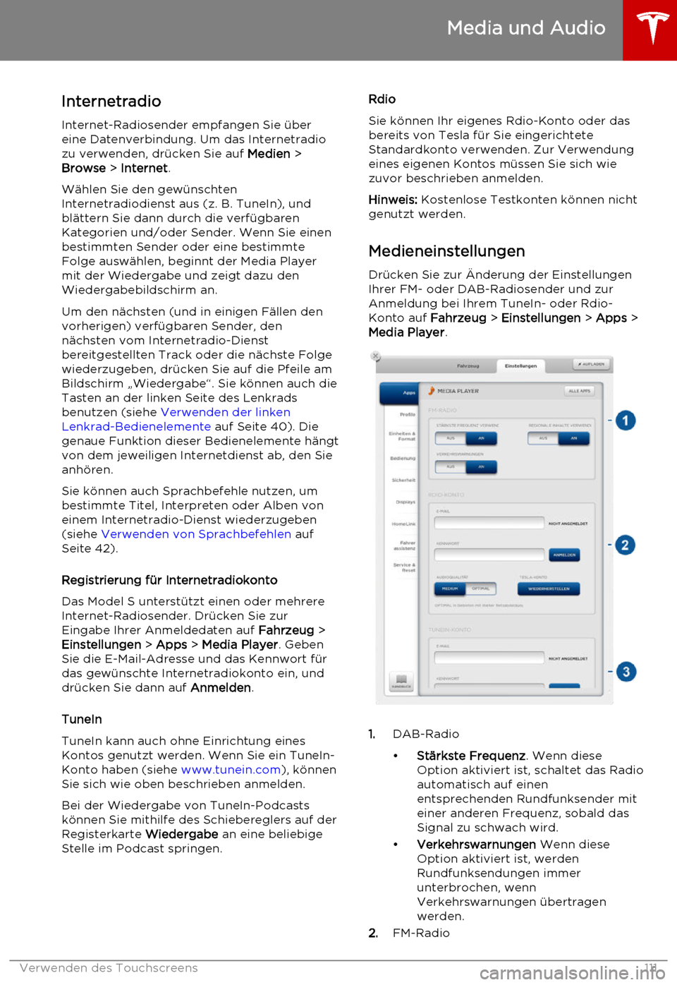 TESLA MODEL S 2015  Betriebsanleitung (in German) Internetradio
Internet-Radiosender empfangen Sie über
eine Datenverbindung. Um das Internetradio
zu verwenden, drücken Sie auf  Medien >
Browse  > Internet .
Wählen Sie den gewünschten
Internetrad