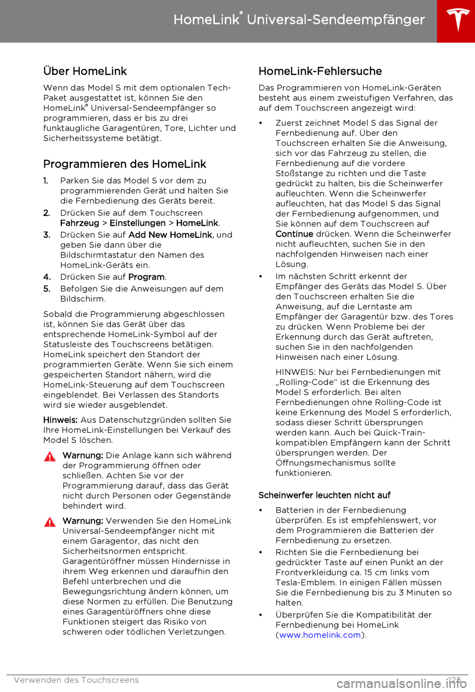 TESLA MODEL S 2015  Betriebsanleitung (in German) Über HomeLinkWenn das Model S mit dem optionalen Tech-
Paket ausgestattet ist, können Sie den
HomeLink ®
 Universal-Sendeempfänger so
programmieren, dass er bis zu drei
funktaugliche Garagentüren